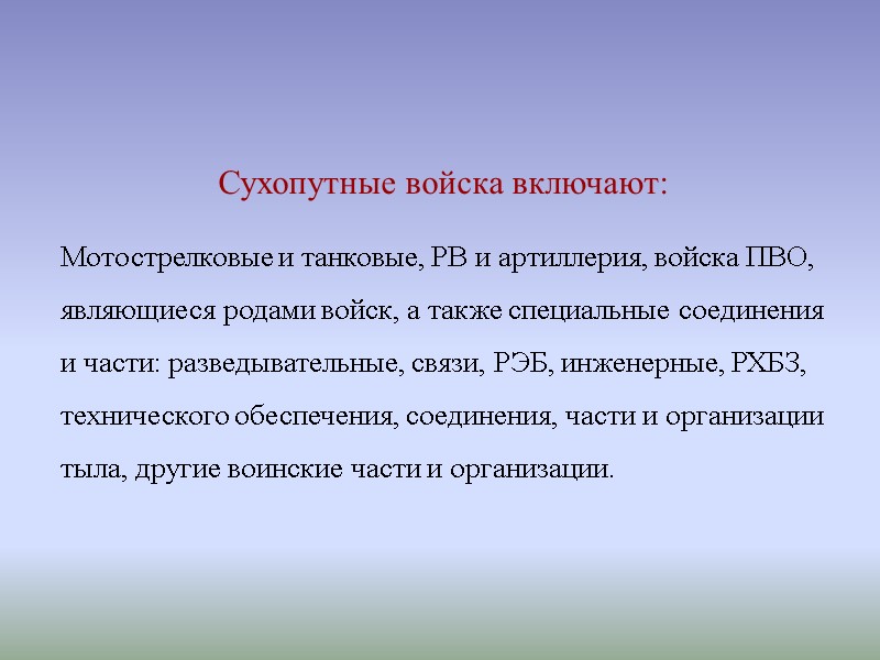 Сухопутные войска включают: Мотострелковые и танковые, РВ и артиллерия, войска ПВО, являющиеся родами войск,